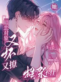 暗恋对象又坏又撩，她招架不住